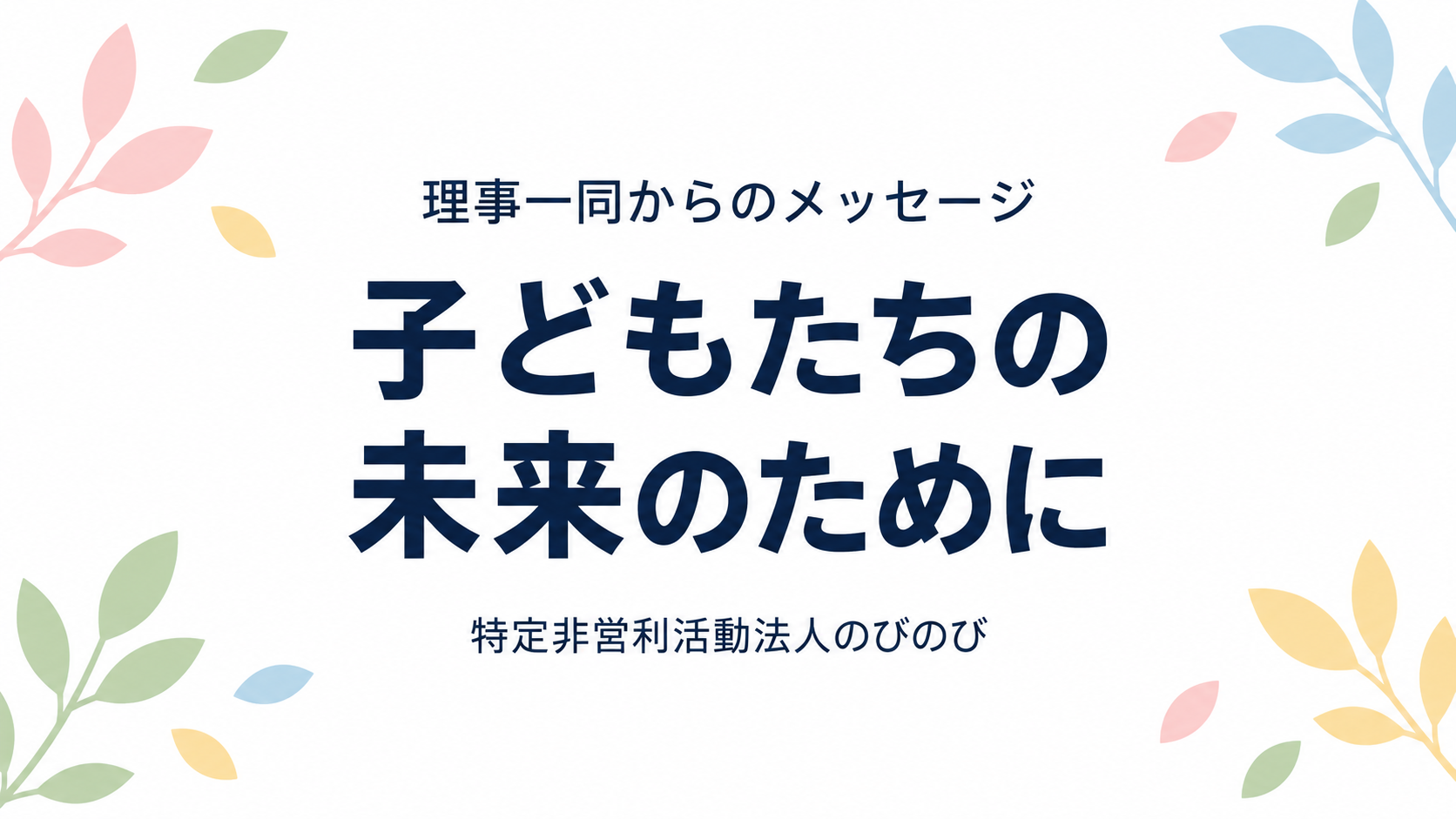 子どもたちの未来のために — 理事一同からのメッセージ